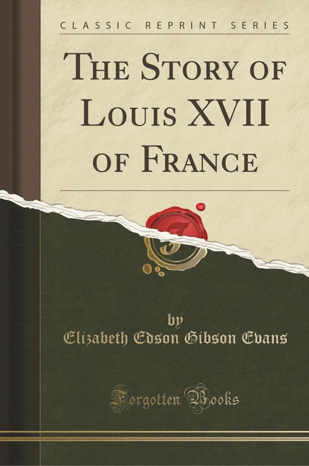 The Story of Louis XVII of France (Classic Reprint)