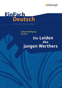 Madsen, Hendrik/Madsen, Rainer: Johann Wolfgang von Goethe: Die Leiden des jungen Werthers Gymnasiale Oberstufe, EinFach Deutsch 724, Unterrichtsmodel
