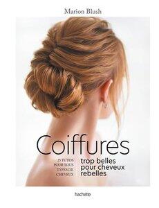 Blush Marion: Coiffures trop belles pour cheveux rebelles - 26 tutos pour tout type de cheveux