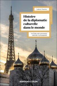 Tournes Ludovic: Histoire de la diplomatie culturelle dans le monde - les etats entre promotion nationale et propagan