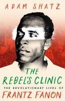 Shatz, Adam: The Rebel's Clinic
