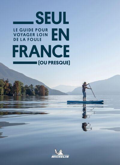 Seul en France (ou presque). Le guide pour voyager loin de la foule
