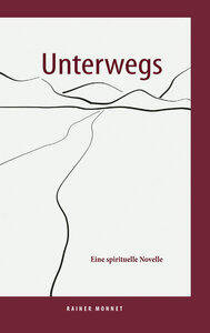 Monnet, Rainer: Unterwegs Eine spirituelle Novelle