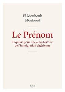 Mouhoud El Mouhoub: Le prenom - esquisse pour une auto-histoire de l'immigration algerienne