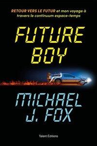 Fox Michael J: Future boy - retour vers le futur et mon voyage a travers le continuum espace-temps