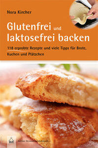 Kircher, Nora: Glutenfrei und laktosefrei backen Über 100 erprobte Rezepte und viele Tipps für Brote, Kuchen, Plätzchen, Edition GesundheitsSchmiede
