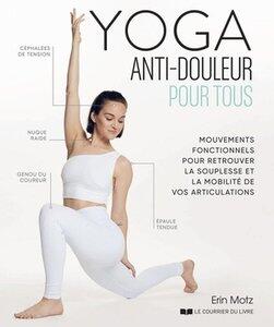 Motz Erin: Yoga anti-douleur pour tous - mouvements fonctionnels pour retrouver la souplesse et la mobilite de