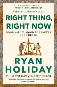 Holiday, Ryan: Right Thing, Right Now Good Values. Good Character. Good Deeds