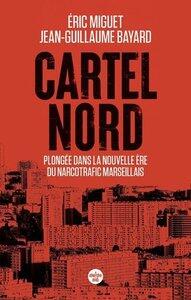Miguet/Bayard: Cartel nord - plongee dans la nouvelle ere du narcotrafic marseillais