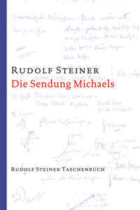 Steiner, Rudolf: Die Sendung Michaels Die Offenbarung der eigentlichen Geheimnisse des Menschenwesens - Zwölf Vorträge, gehalten in Dornach vom 21. No
