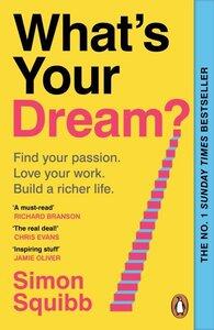 Squibb, Simon: What's Your Dream? Find your passion. Love your work. Build a richer life