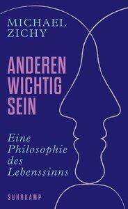 Zichy, Michael: Anderen wichtig sein Eine Philosophie des Lebenssinns - 'Ein unzeitgemäßes und eben darum so wichtiges Buch.' Jonas Lüscher