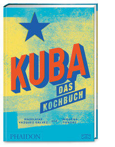 Vázquez Gálvez, Madelaine/Tondre, Imogene: Kuba - Das Kochbuch Mit über 350 authentischen Rezepten die kulinarische Vielfalt der Karibikinsel erleben