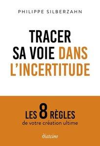 Silberzahn Philippe: Tracer sa voie dans l'incertitude - les 8 regles de votre creation ultime