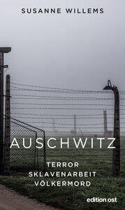 Willems, Susanne: Auschwitz Terror - Sklavenarbeit - Völkermord, edition ost