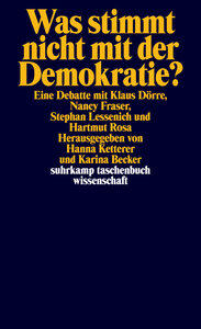 Was stimmt nicht mit der Demokratie? Eine Debatte mit Klaus Dörre, Nancy Fraser, Stephan Lessenich und Hartmut Rosa, suhrkamp taschenbuch wissenschaft