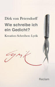 Petersdorff, Dirk von: Wie schreibe ich ein Gedicht? Kreatives Schreiben: Lyrik, Reclam Taschenbuch 20479
