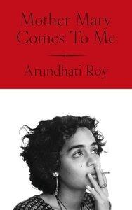 Roy, Arundhati: Mother Mary Comes to Me