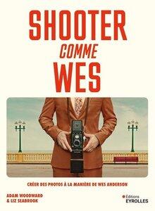 Woodward/Seabrook: Shooter comme wes - creer des photos a la maniere de wes anderson