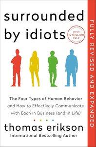 Erikson, Thomas: Surrounded by Idiots The Four Types of Human Behavior and How to Effectively Communicate with Each in Business (and in Life), Revised