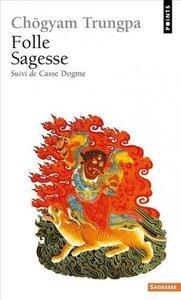 Trungpa Chogyam: Folle sagesse - suivi de casse dogme