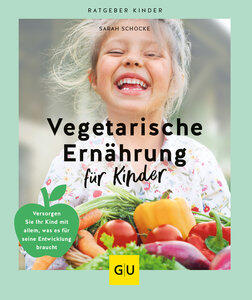 Schocke, Sarah: Vegetarische Ernährung für Kinder Versorgen Sie Ihr Kind mit allem, was es für seine Entwicklung braucht, GU Kindergesundheit