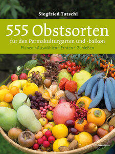 Tatschl, Siegfried: 555 Obstsorten für den Permakulturgarten und -balkon Planen, Auswählen, Ernten, Genießen