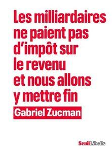 Zucman Gabriel: Les milliardaires ne paient pas d impot sur le revenu et nous allons y mettre fin