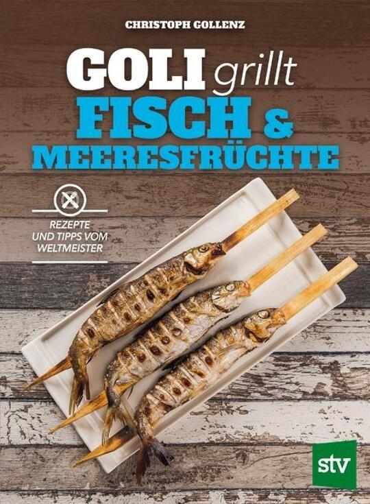 Goli grillt Fisch & Meeresfrüchte | Gollenz, Christoph