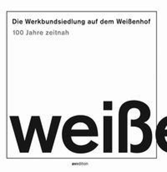 Die Werkbundsiedlung auf dem Weißenhof - 100 Jahre zeitnah | Berchtold, Jörg J.; Ferwagner, Thomas; Gaß, Siegfried