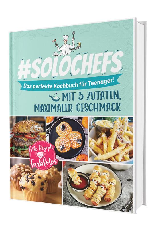 #SoloChefs: Mit 5 Zutaten, Maximaler Geschmack - Einfache, leckere Rezepte und immer mit Farbfotos | Das perfekte Kochbuch für Teenager | Seidel, Rene